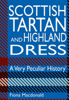 Scottish Tartan and Highland Dress: A Very Peculiar History